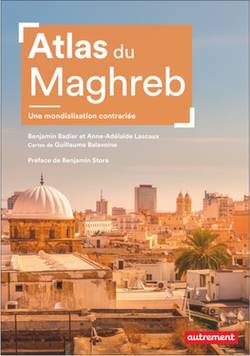 Atlas du Maghreb – Une mondialisation contrariée