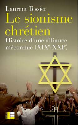Le sionisme chrétien. Histoire d’une alliance méconnue (XIXe-XXIe siècle)