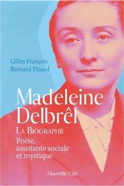 Madeleine Delbrêl, poète, assistante sociale et mystique. La biographie
