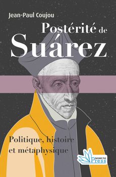 Postérité de Suárez. Politique, histoire et métaphysique.