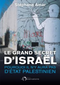 Le grand secret d’Israël Pourquoi il n’y aura pas  d’Etat palestinien