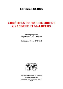 Chrétiens du Proche-Orient :  grandeur et malheurs