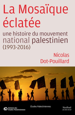 La mosaïque éclatée. Une histoire du mouvement national palestinien (1993-2016)