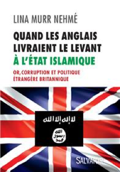 « Quand les Anglais livraient le Levant  à l’Etat islamique – Or, corruption  et politique étrangère britannique »