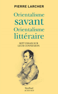 Orientalisme savant, orientalisme littéraire. Sept essais sur leur connexion