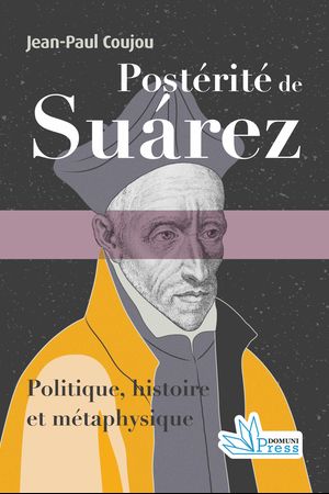 Postérité de Suárez. Politique, histoire et métaphysique.