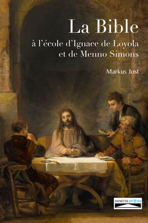 La Bible à l'école d'Ignace de Loyola et de Menno Simons